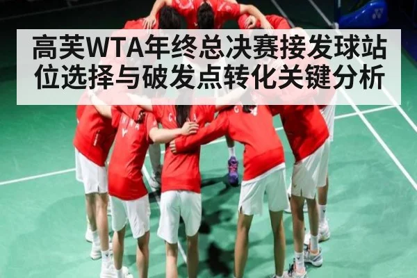 高芙WTA年终总决赛接发球站位选择与破发点转化关键分析